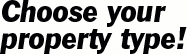 Choose your property type