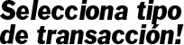 Selecciona tipo de transacci�n