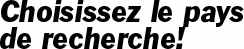 Choisissez le pays de recherche